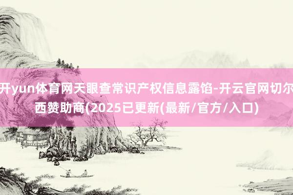 开yun体育网天眼查常识产权信息露馅-开云官网切尔西赞助商(2025已更新(最新/官方/入口)