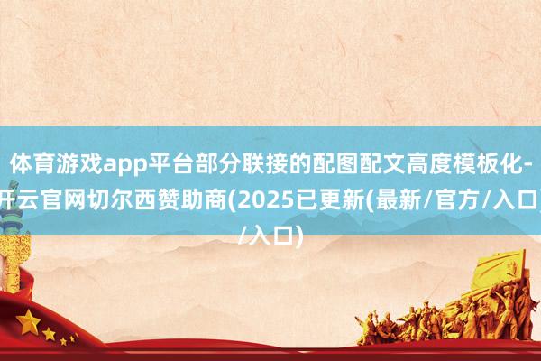 体育游戏app平台部分联接的配图配文高度模板化-开云官网切尔西赞助商(2025已更新(最新/官方/入口)